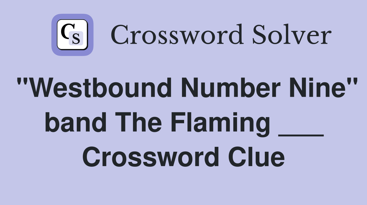 "Westbound Number Nine" band The Flaming ___ Crossword Clue