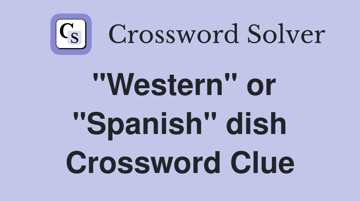 "Western" or "Spanish" dish Crossword Clue