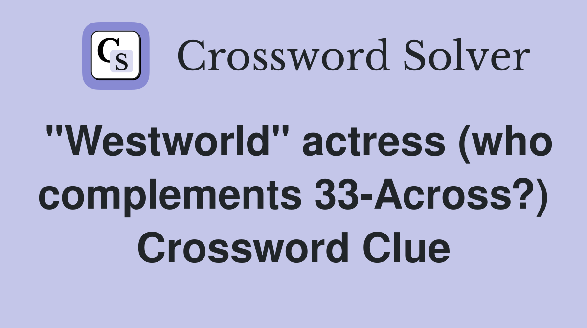 "Westworld" actress (who complements 33-Across?) Crossword Clue