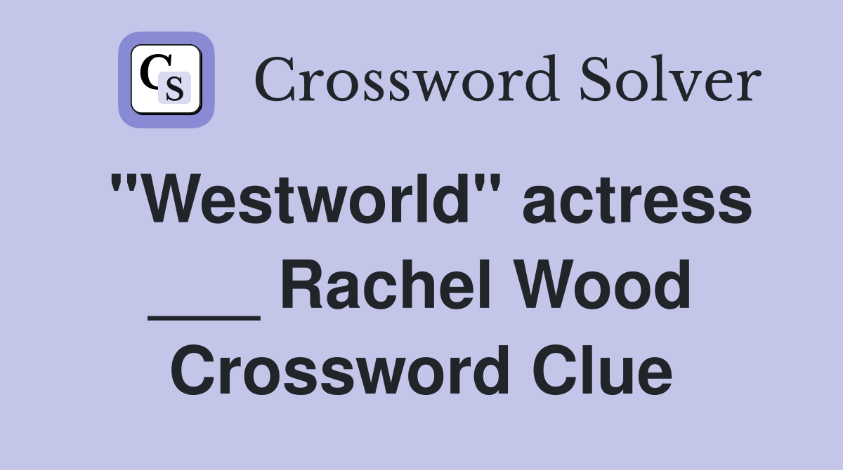 "Westworld" actress ___ Rachel Wood Crossword Clue