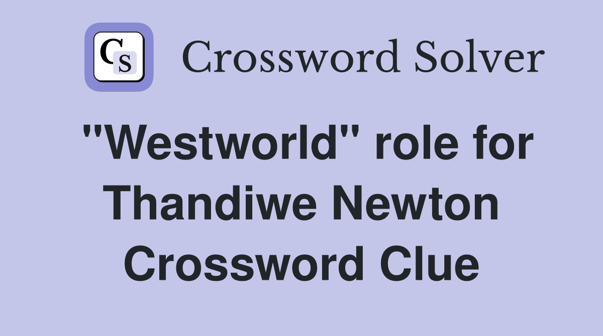 "Westworld" role for Thandiwe Newton Crossword Clue