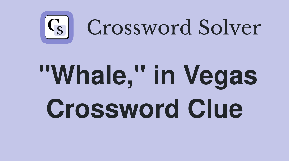 "Whale," in Vegas Crossword Clue