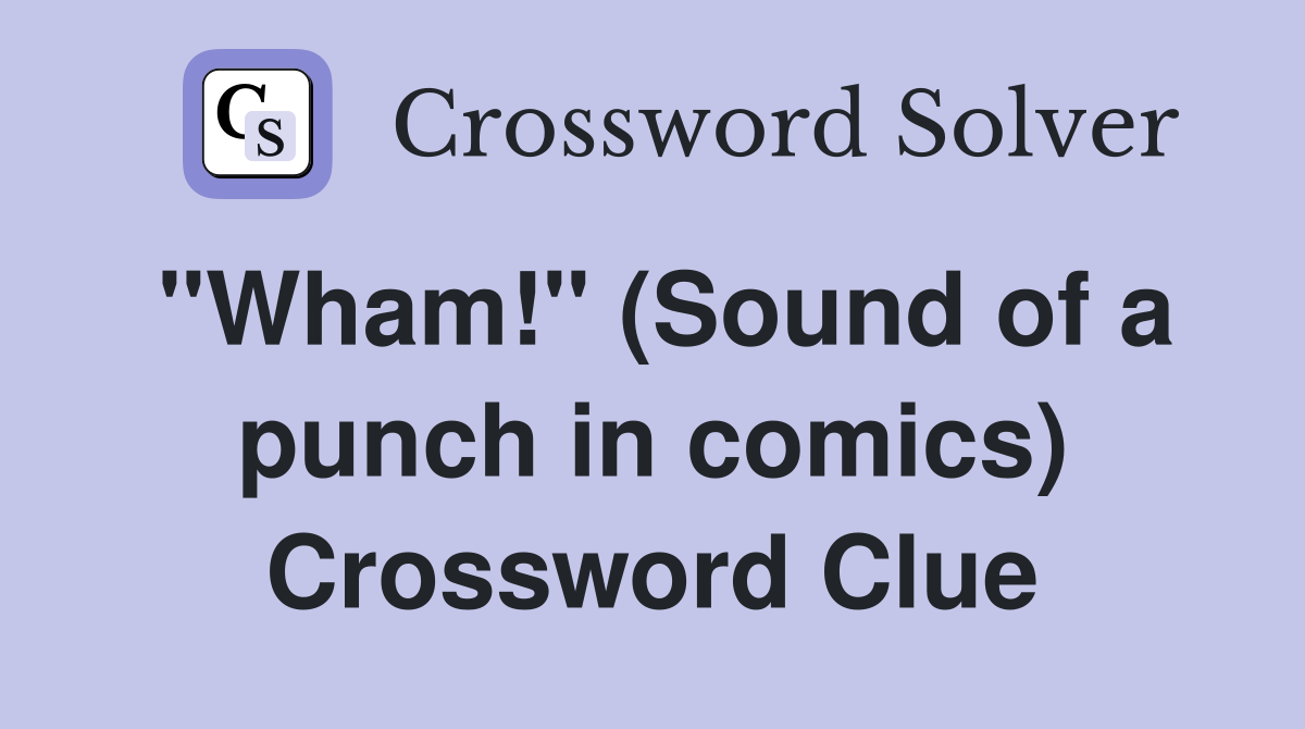 "Wham!" (Sound of a punch in comics) Crossword Clue