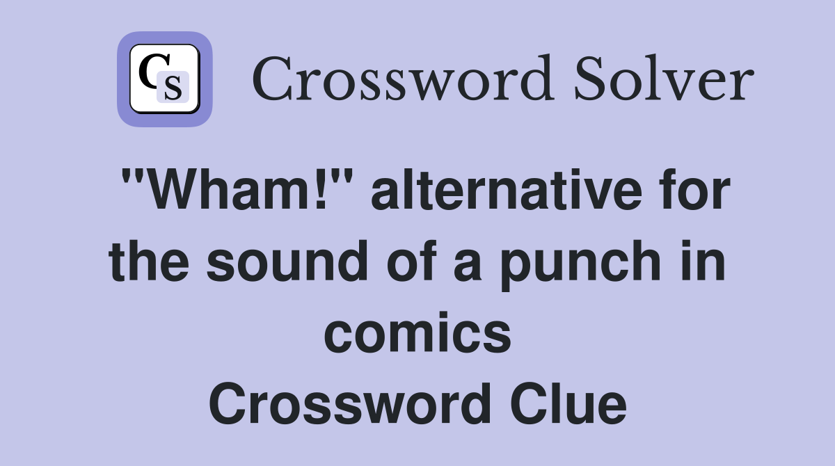 "Wham!" alternative for the sound of a punch in comics Crossword Clue