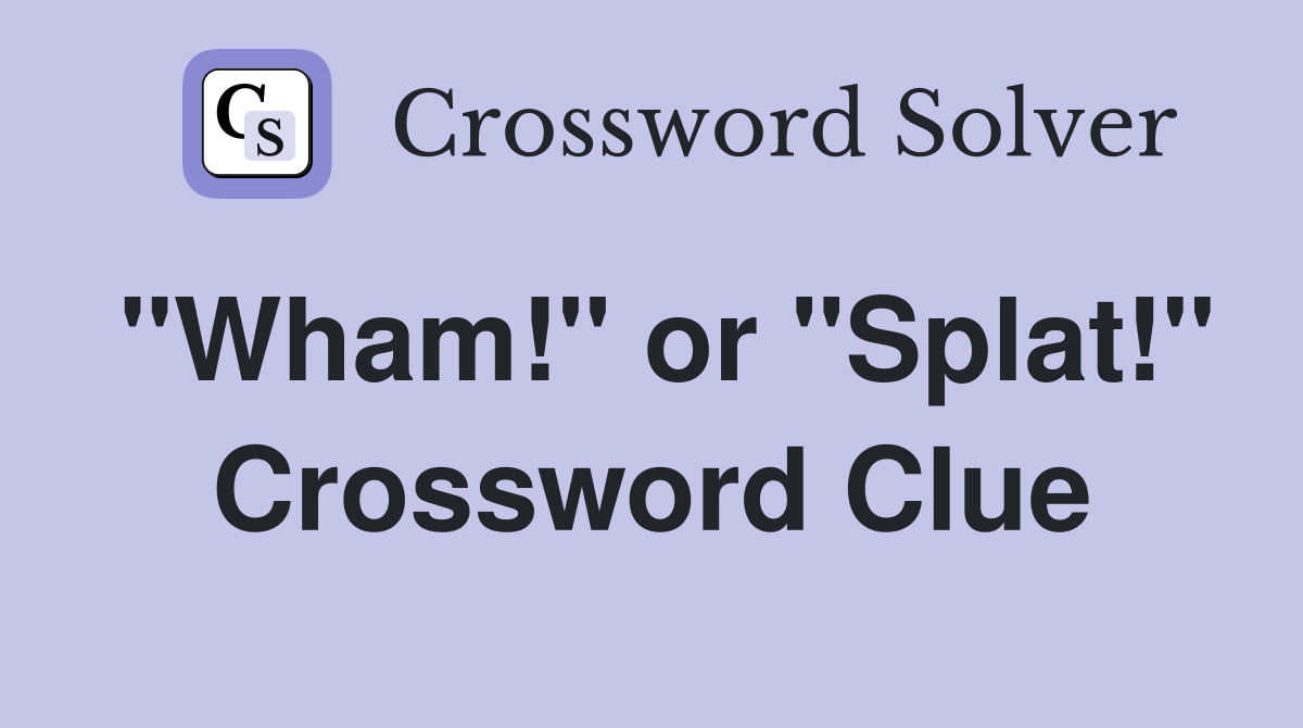"Wham!" or "Splat!" Crossword Clue