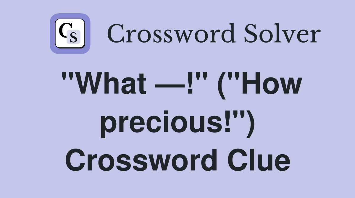 "What —!" ("How precious!") Crossword Clue