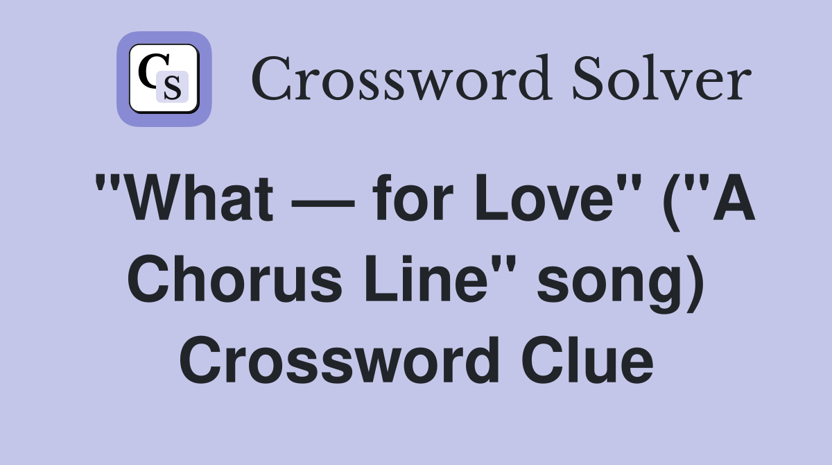 "What — for Love" ("A Chorus Line" song) Crossword Clue