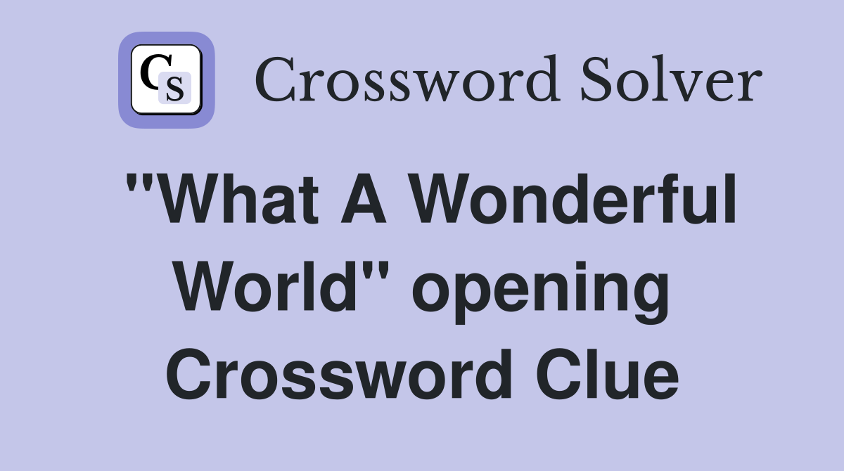 "What A Wonderful World" opening Crossword Clue
