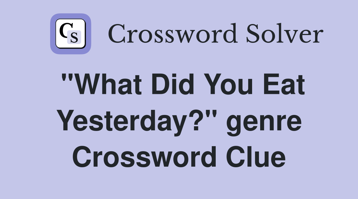 quot What Did You Eat Yesterday? quot genre Crossword Clue Answers