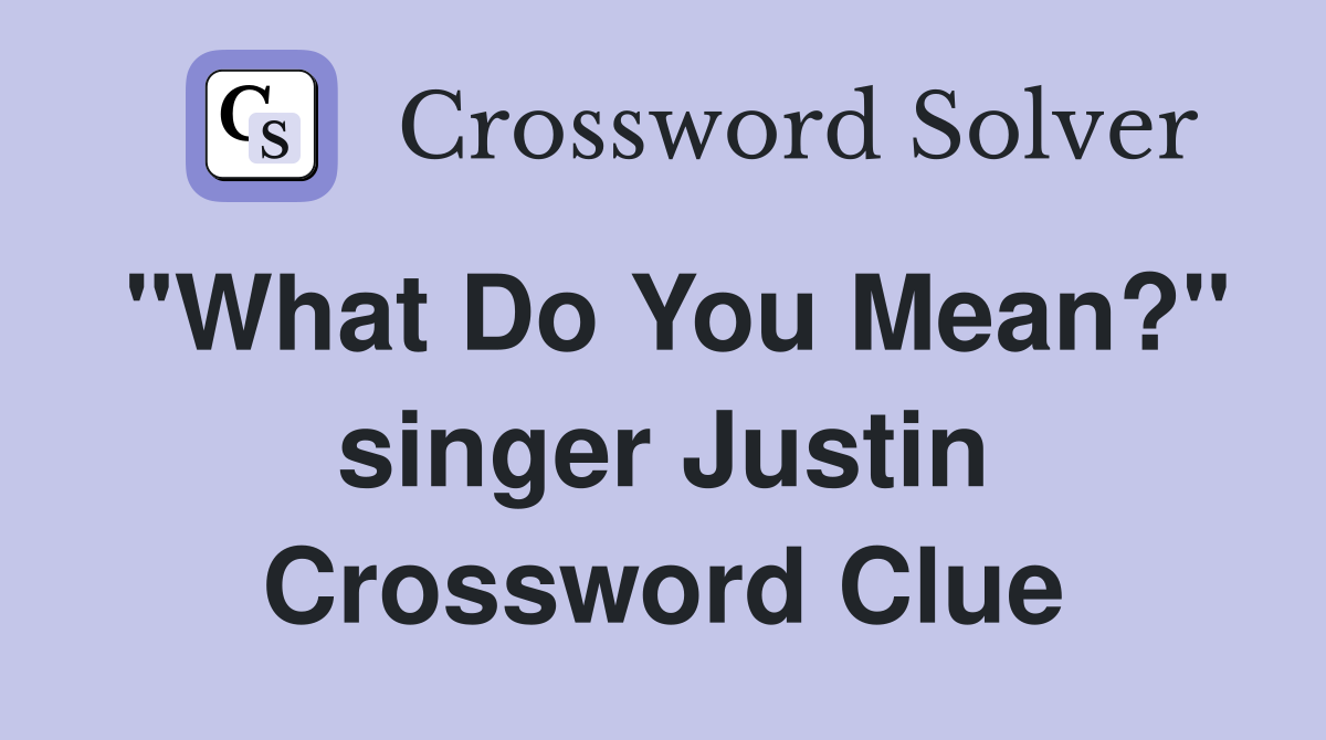 "What Do You Mean?" singer Justin Crossword Clue