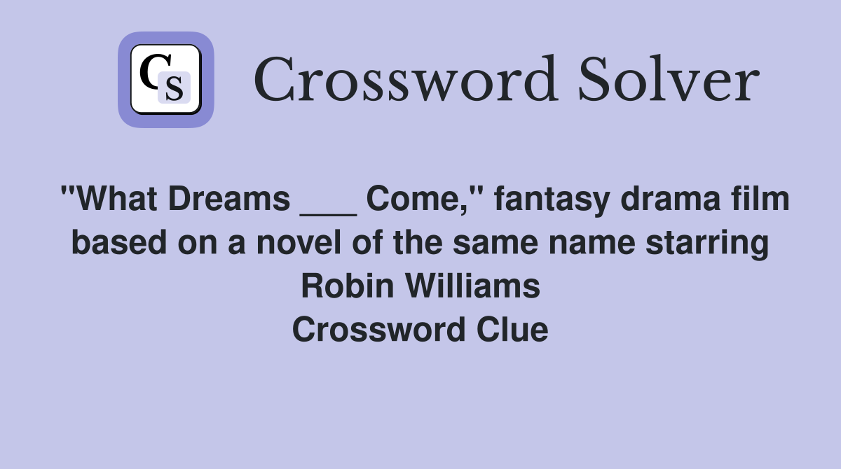 "What Dreams ___ Come," fantasy drama film based on a novel of the same name starring Robin Williams Crossword Clue