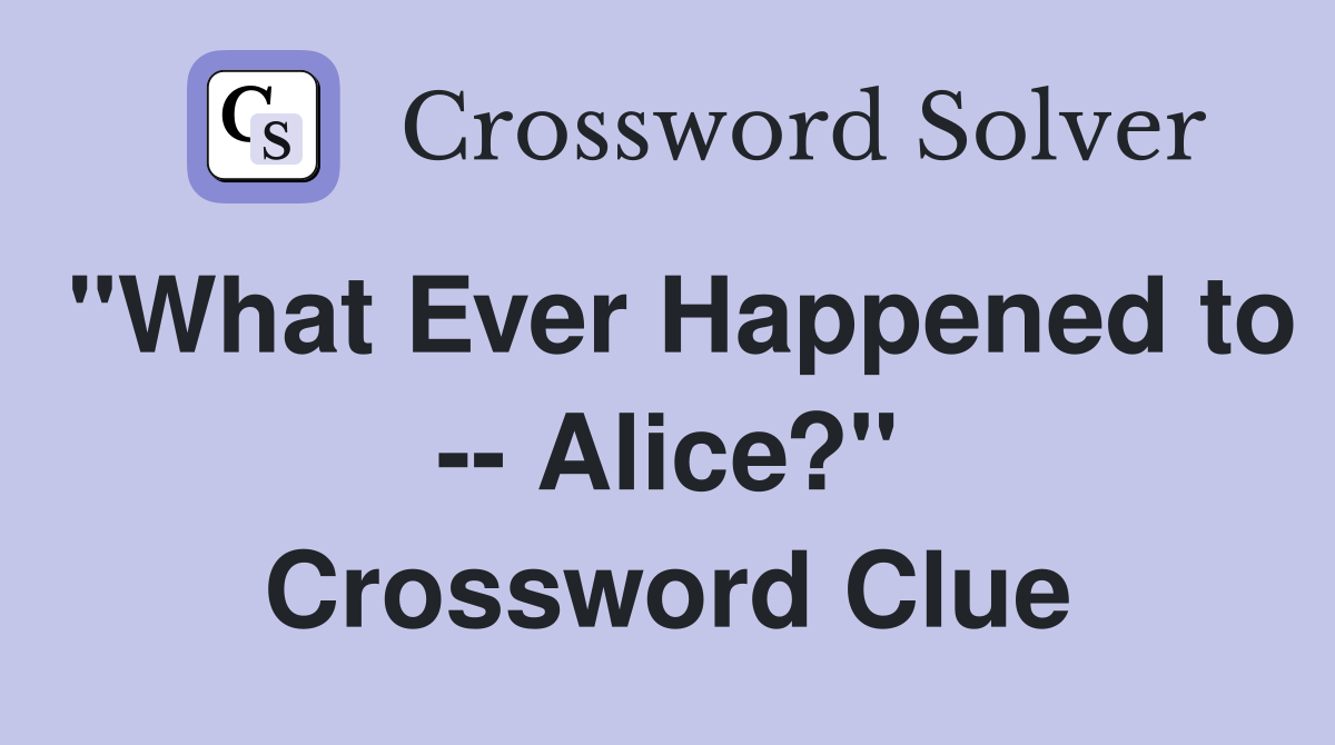 "What Ever Happened to -- Alice?" Crossword Clue