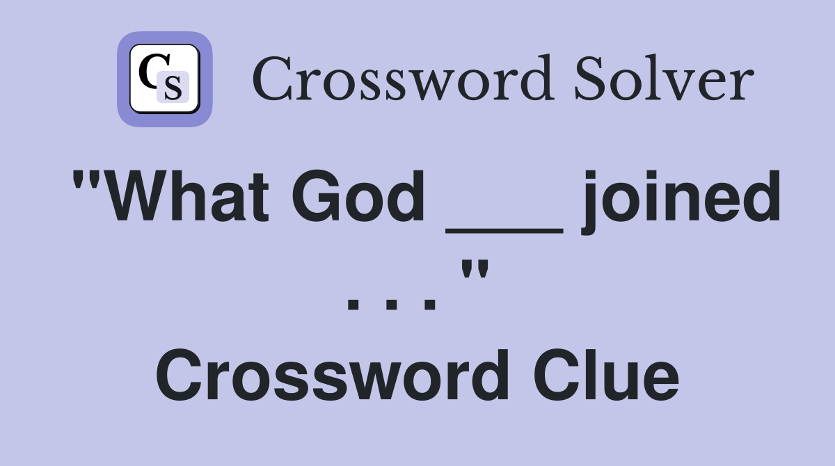 "What God ___ joined . . . " Crossword Clue