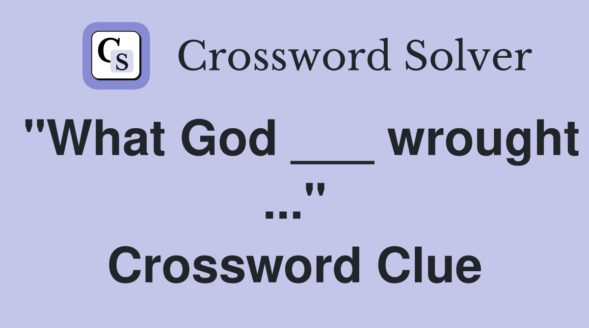 "What God ___ wrought ..." Crossword Clue