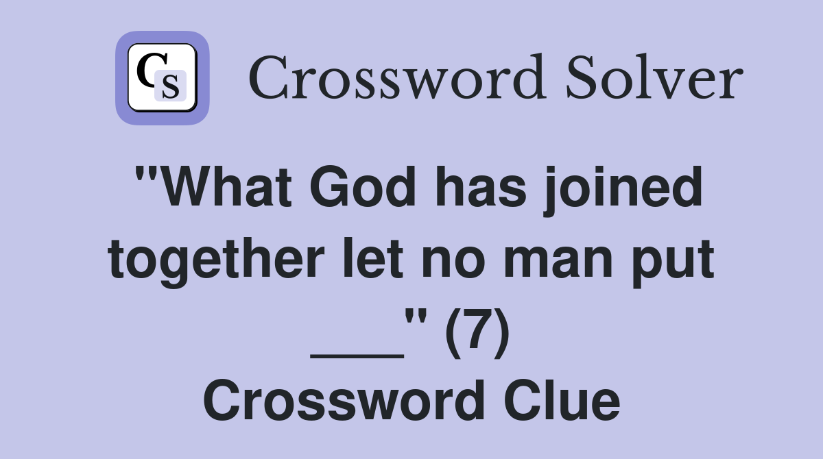 "What God has joined together let no man put ___" (7) Crossword Clue