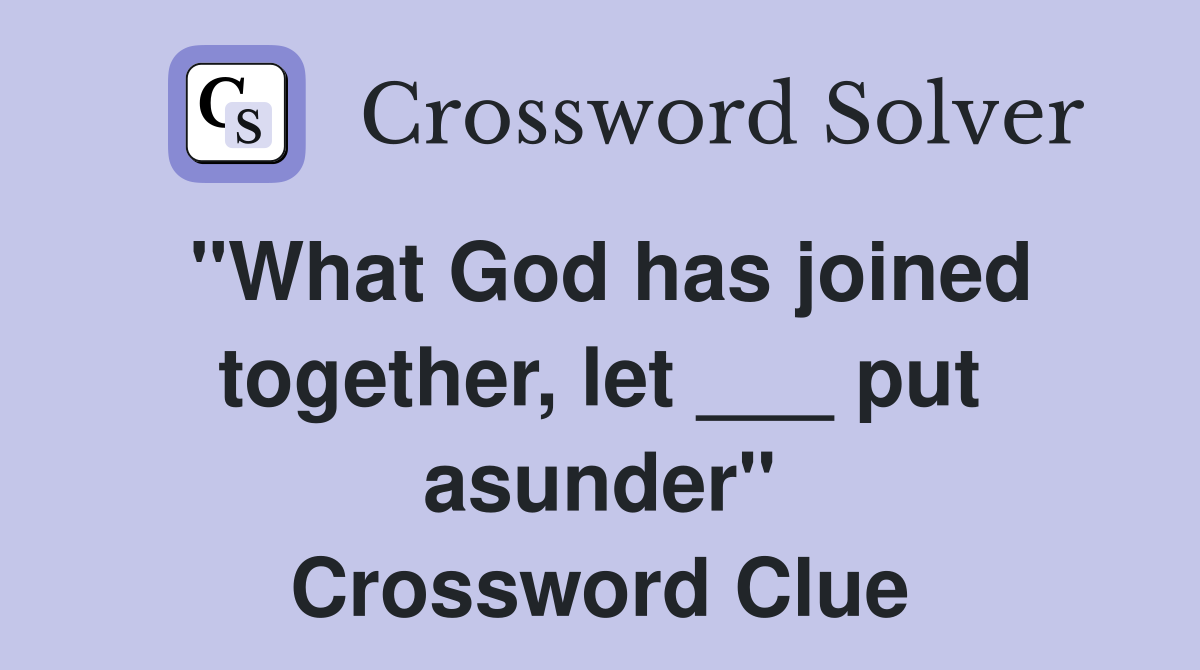 "What God has joined together, let ___ put asunder" Crossword Clue