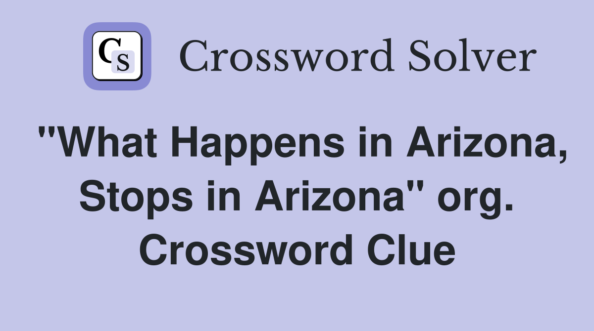 "What Happens in Arizona, Stops in Arizona" org. Crossword Clue