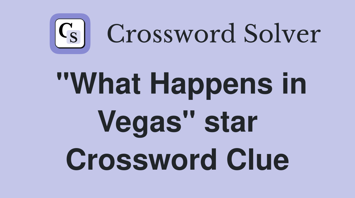 "What Happens in Vegas" star Crossword Clue