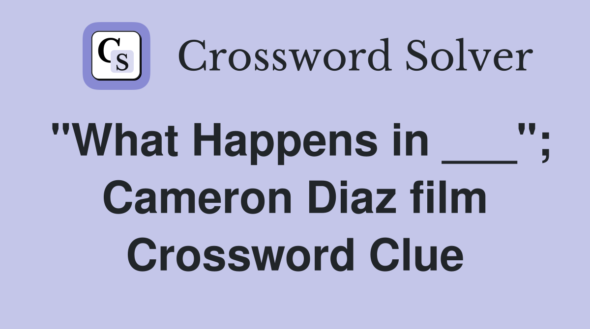 "What Happens in ___"; Cameron Diaz film Crossword Clue