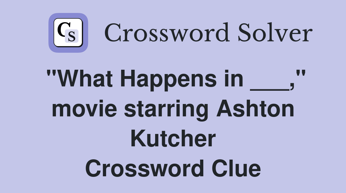 "What Happens in ___," movie starring Ashton Kutcher Crossword Clue