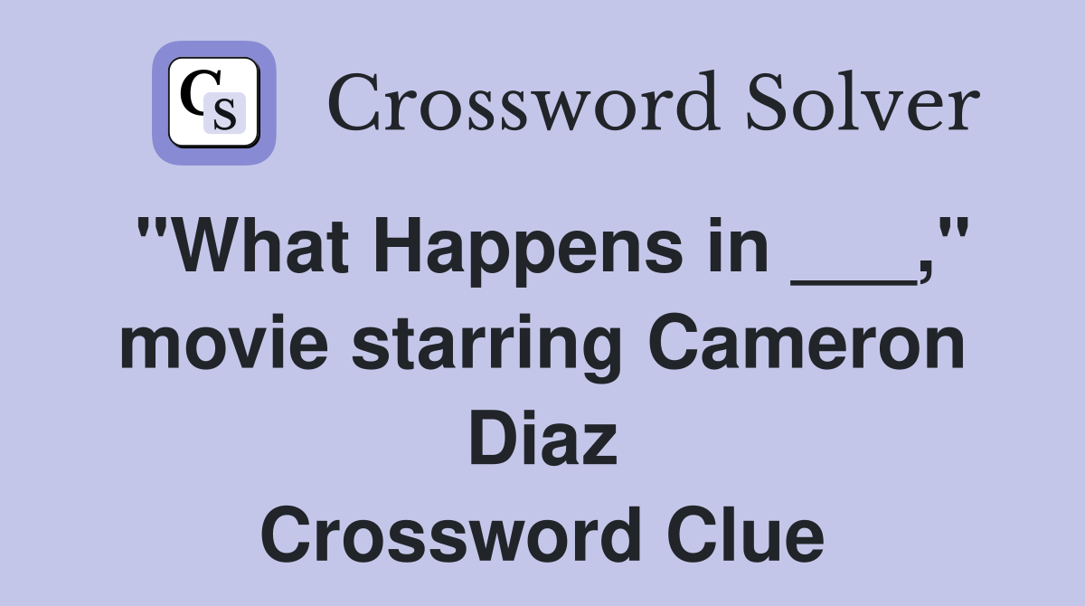 "What Happens in ___," movie starring Cameron Diaz Crossword Clue