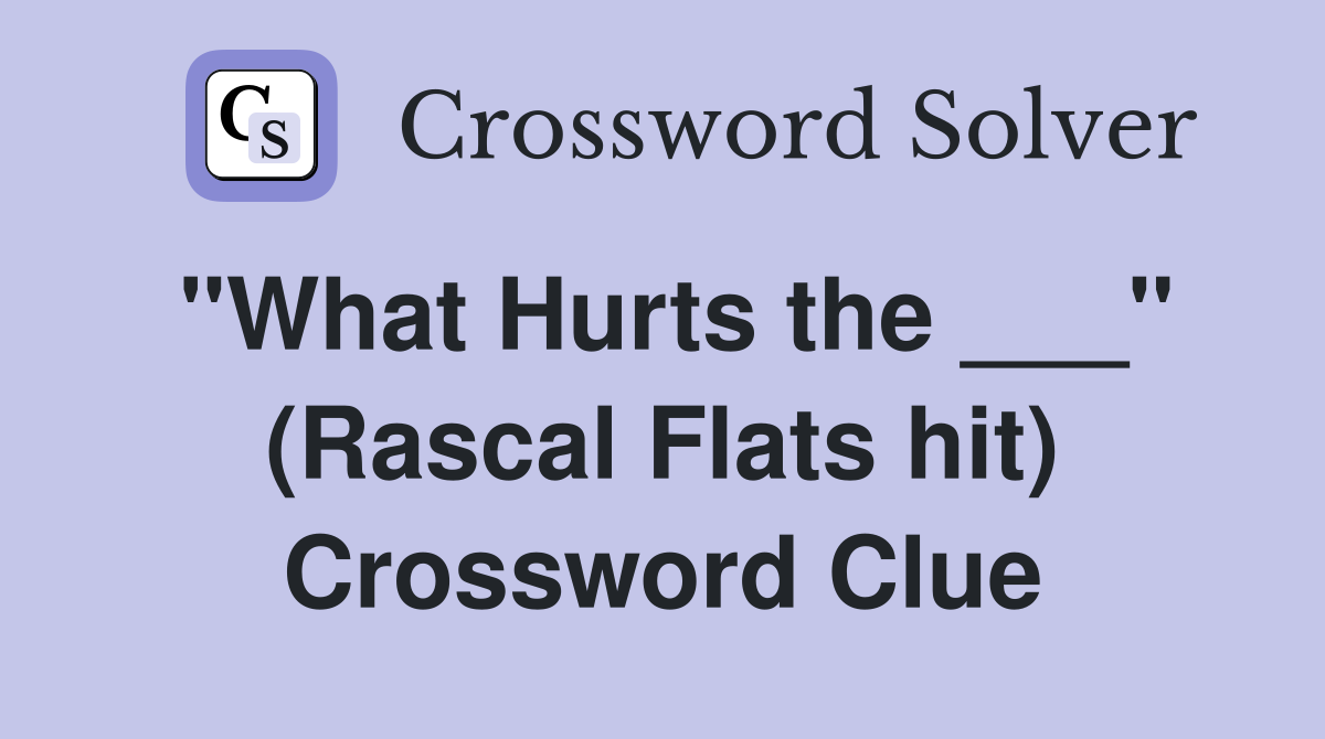 "What Hurts the ___" (Rascal Flats hit) Crossword Clue
