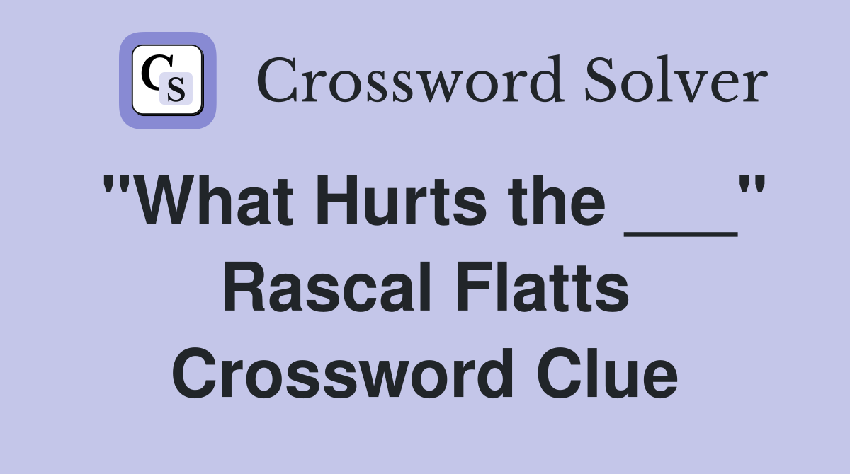 "What Hurts the ___" Rascal Flatts Crossword Clue
