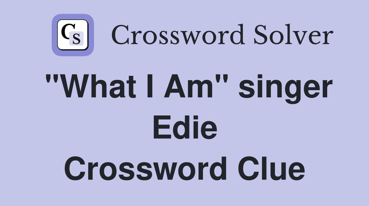 "What I Am" singer Edie Crossword Clue