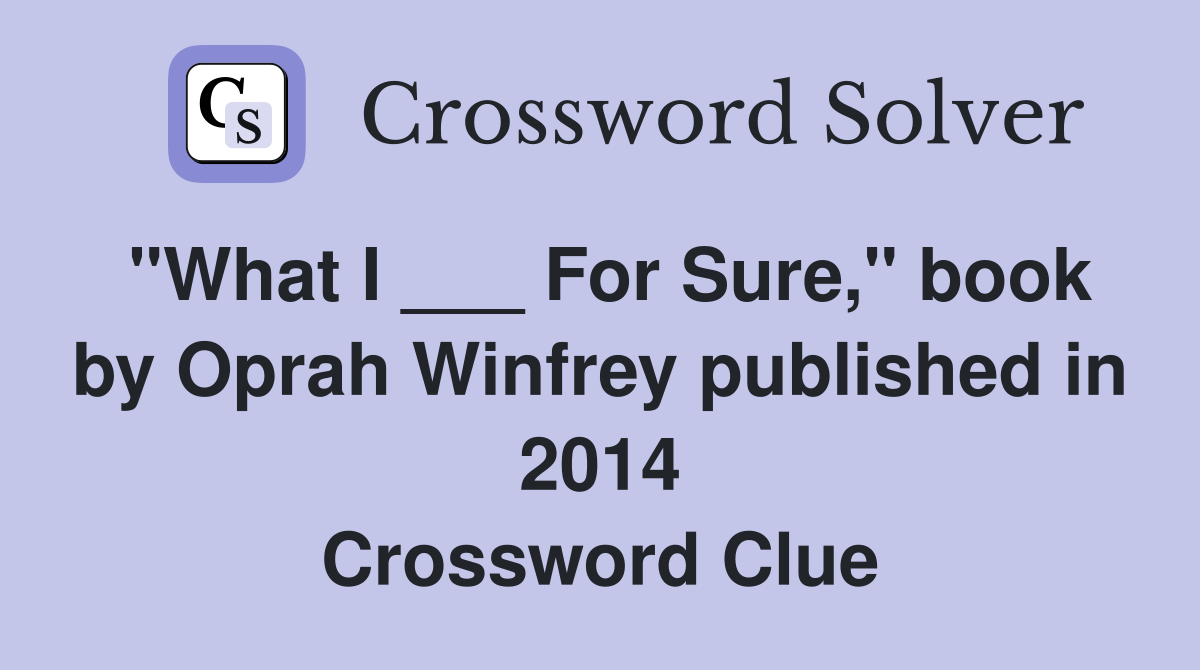 "What I ___ For Sure," book by Oprah Winfrey published in 2014 Crossword Clue