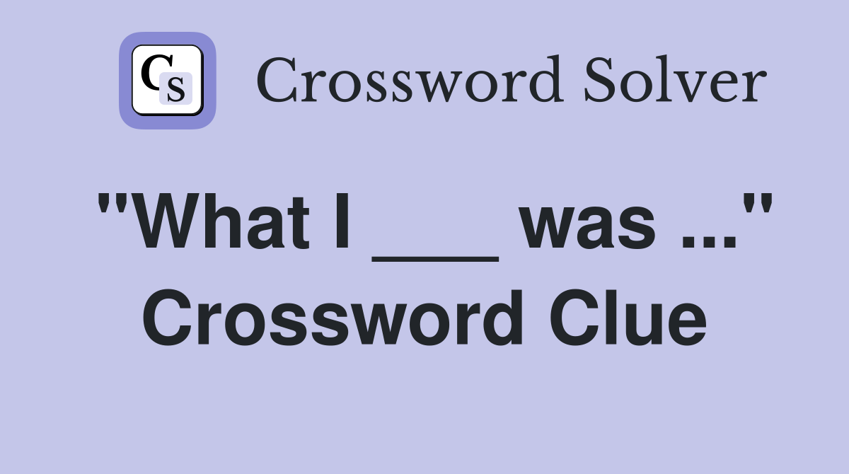 "What I ___ was ..." Crossword Clue