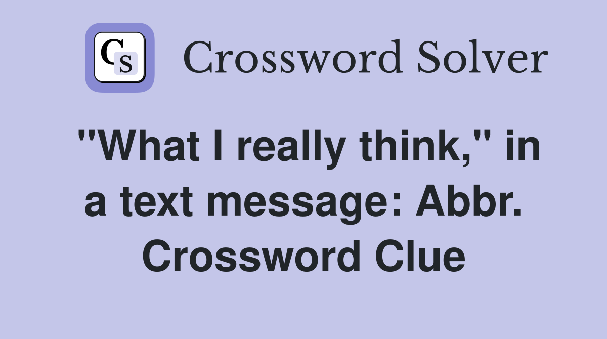 "What I really think," in a text message: Abbr. Crossword Clue