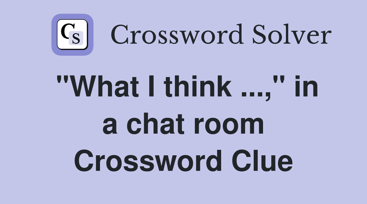 "What I think ...," in a chat room Crossword Clue