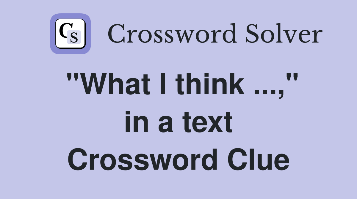 "What I think ...," in a text Crossword Clue
