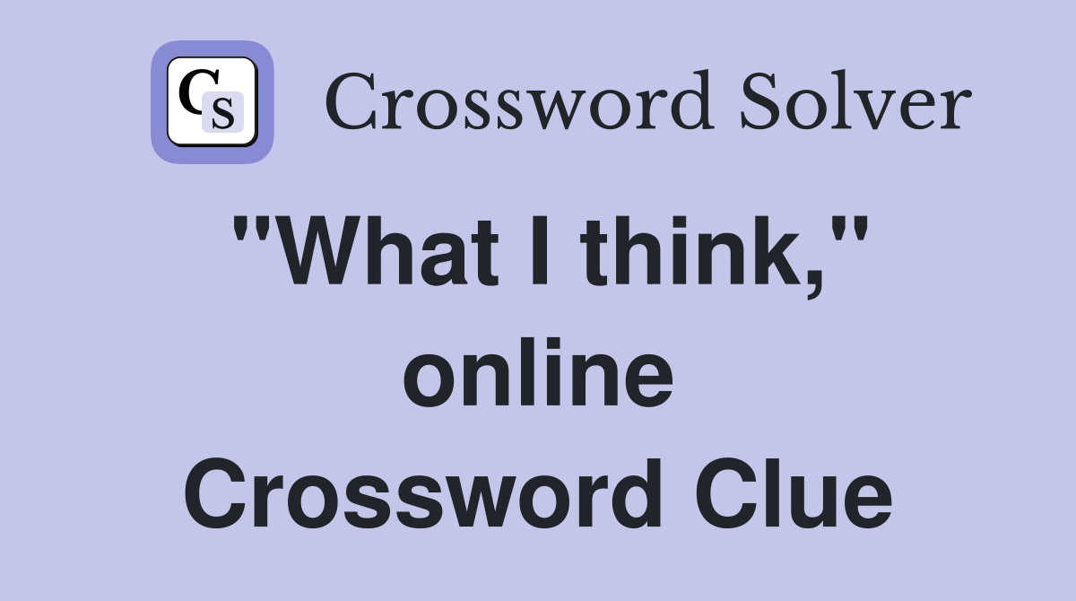 "What I think," online Crossword Clue