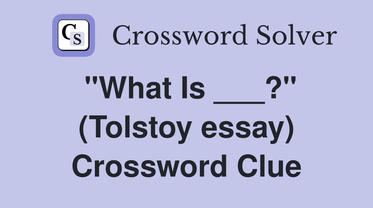 "What Is ___?" (Tolstoy essay) Crossword Clue