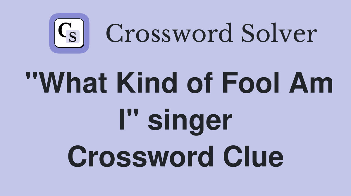 "What Kind of Fool Am I" singer Crossword Clue