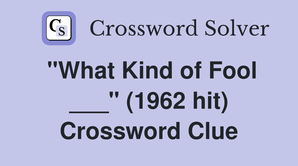 "What Kind of Fool ___" (1962 hit) Crossword Clue