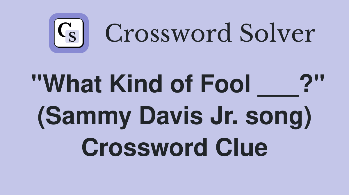 "What Kind of Fool ___?" (Sammy Davis Jr. song) Crossword Clue