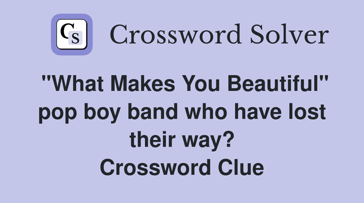 "What Makes You Beautiful" pop boy band who have lost their way? Crossword Clue