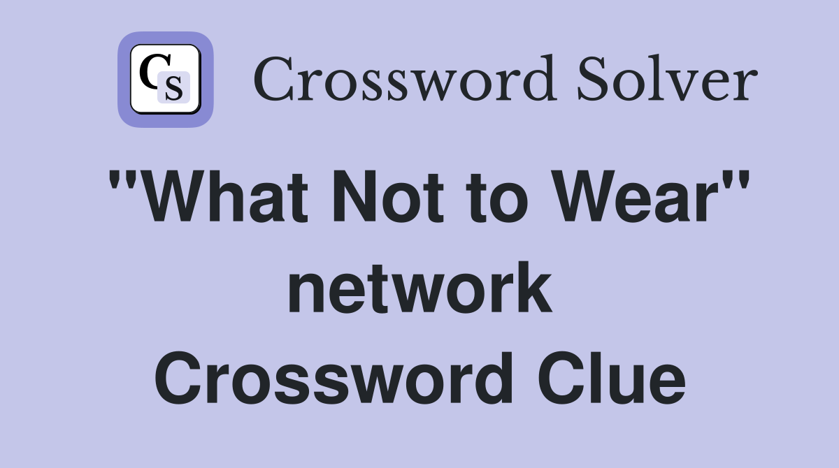 "What Not to Wear" network Crossword Clue