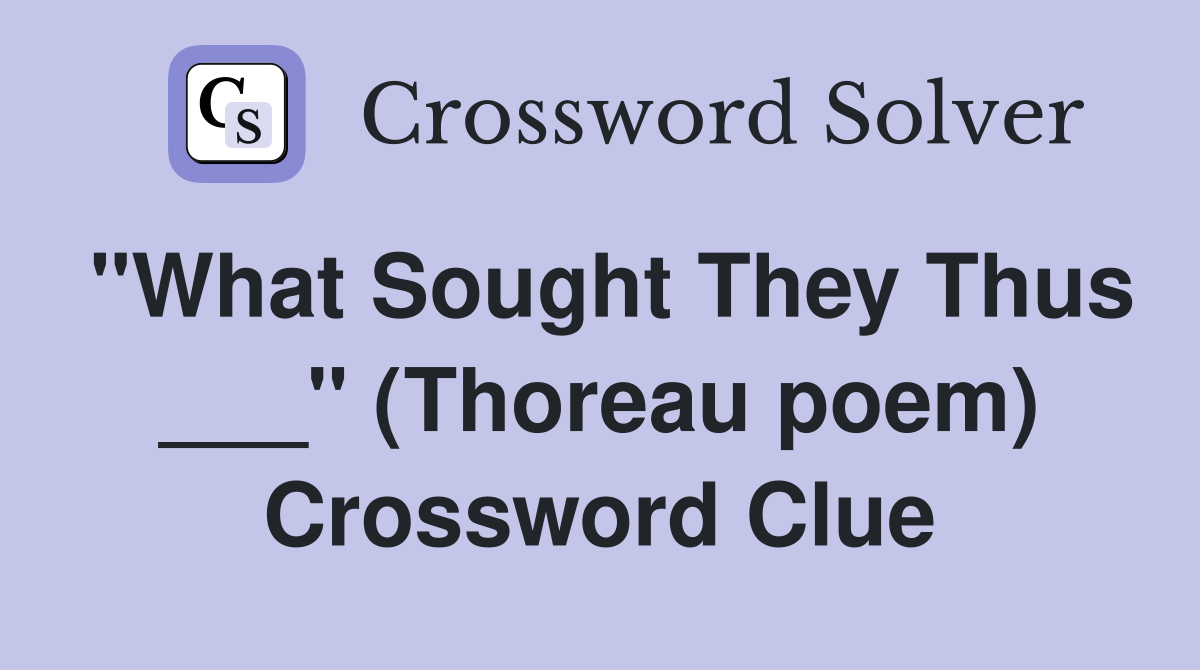 "What Sought They Thus ___" (Thoreau poem) Crossword Clue