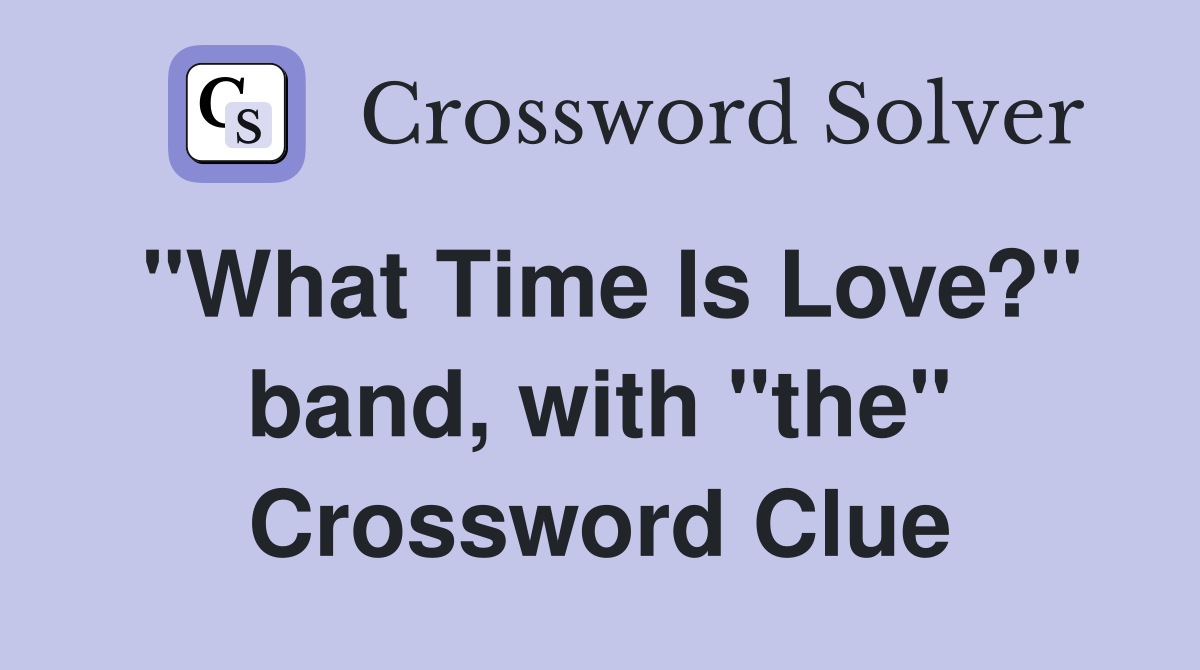 "What Time Is Love?" band, with "the" Crossword Clue