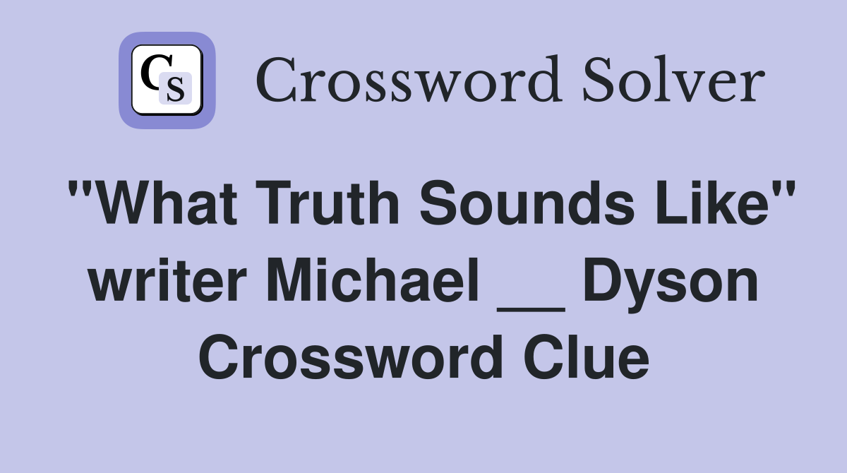 "What Truth Sounds Like" writer Michael __ Dyson Crossword Clue