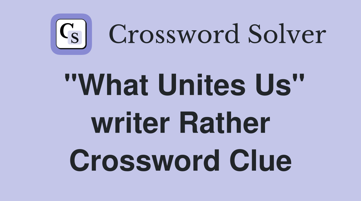 "What Unites Us" writer Rather Crossword Clue