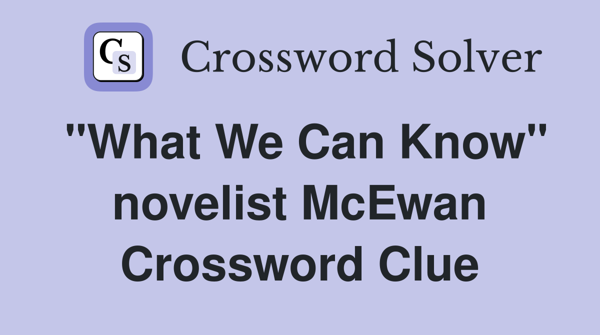 "What We Can Know" novelist McEwan Crossword Clue