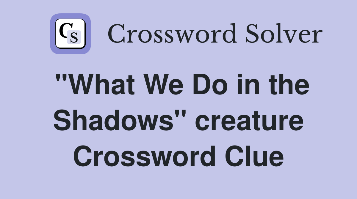 "What We Do in the Shadows" creature Crossword Clue