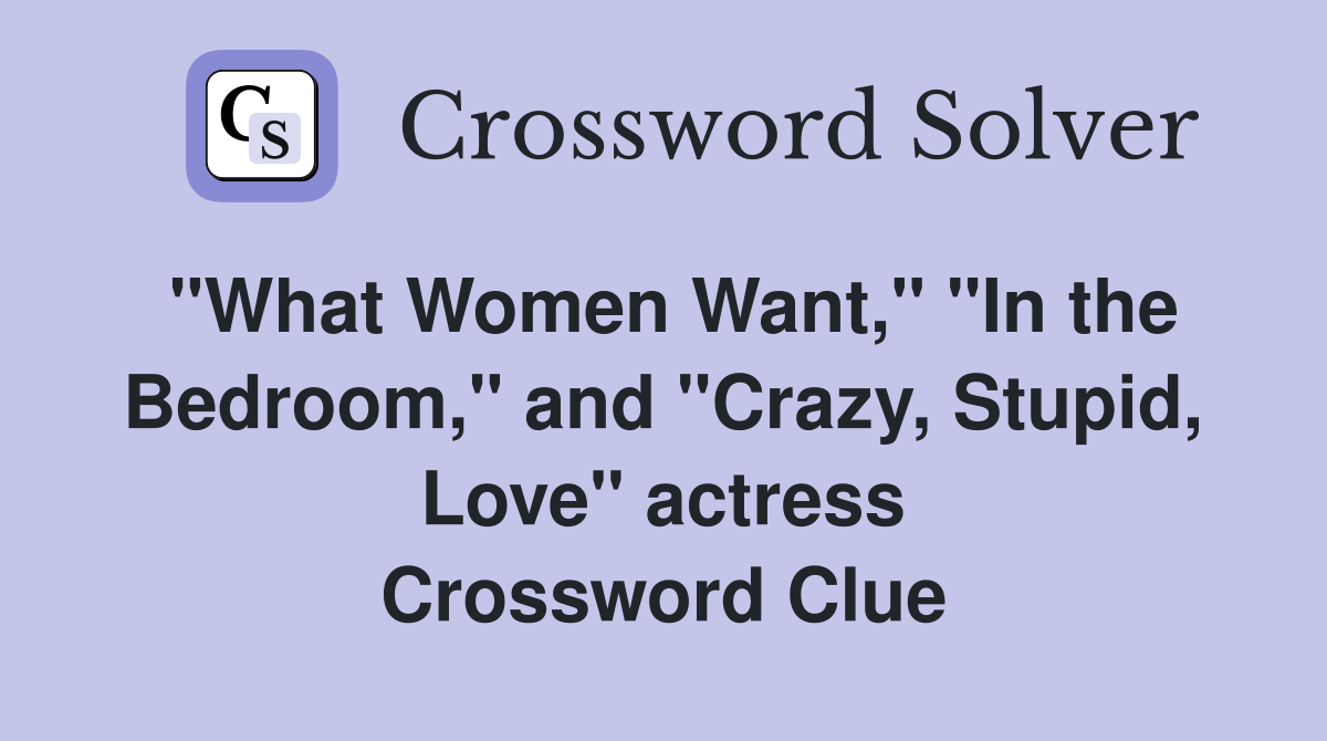 "What Women Want," "In the Bedroom," and "Crazy, Stupid, Love" actress Crossword Clue
