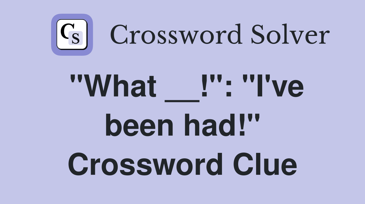 "What __!": "I've been had!" Crossword Clue