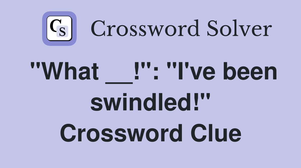 "What __!": "I've been swindled!" Crossword Clue