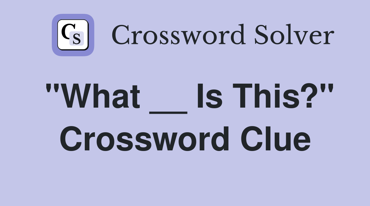 "What __ Is This?" Crossword Clue